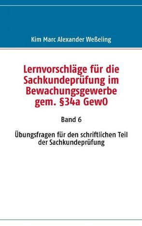 Lernvorschläge für die Sachkundeprüfung im Bewachungsgewerbe gem. §34a GewO von Weßeling,  Kim M