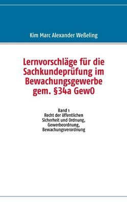 Lernvorschläge für die Sachkundeprüfung im Bewachungsgewerbe gem. §34a GewO – Band 1 von Weßeling,  Kim M