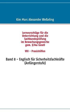 Lernvorschläge für die Sachkundeprüfung im Bewachungsgewerbe gem. §34a GewO VIII – Praxishilfen von Weßeling,  Kim Marc Alexander