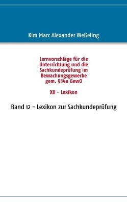 Lernvorschläge für die Sachkundeprüfung im Bewachungsgewerbe gem. §34a GewO XII – Lexikon von Weßeling,  Kim Marc Alexander