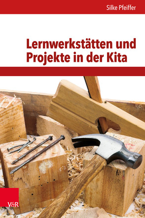 Lernwerkstätten und Projekte in der Kita von Pfeiffer,  Silke