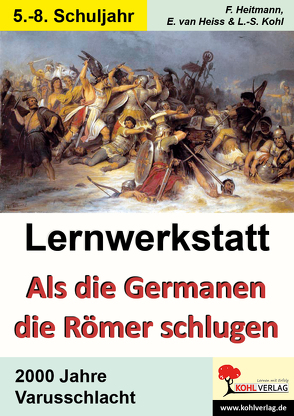 Lernwerkstatt Als die Germanen die Römer schlugen von Heiss,  Erich van, Heitmann,  Friedhelm, Kohl,  Lynn-Sven