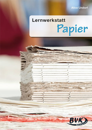 Lernwerkstatt Papier von Undorf,  Alice