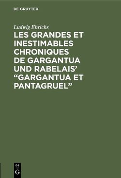 Les grandes et inestimables chroniques de Gargantua und Rabelais‘ “Gargantua et Pantagruel” von Ehrichs,  Ludwig