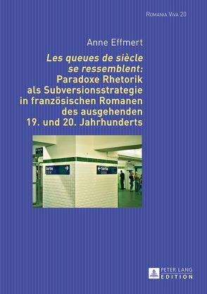 «Les queues de siècle se ressemblent»: Paradoxe Rhetorik als Subversionsstrategie in französischen Romanen des ausgehenden 19. und 20. Jahrhunderts von Effmert,  Anne