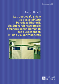 «Les queues de siècle se ressemblent»: Paradoxe Rhetorik als Subversionsstrategie in französischen Romanen des ausgehenden 19. und 20. Jahrhunderts von Effmert,  Anne