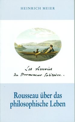 „Les rêveries du Promeneur Solitaire“ – Rousseau über das philosophische Leben von Meier,  Heinrich