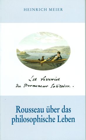 „Les rêveries du Promeneur Solitaire“ – Rousseau über das philosophische Leben von Meier,  Heinrich