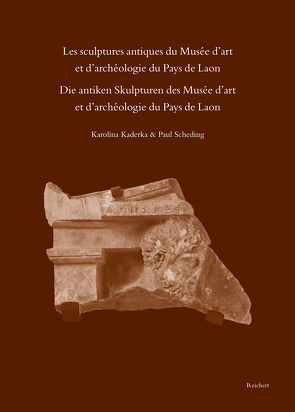 Les sculptures antiques du Musée d’art et d’archéologie du Pays de Laon – Die antiken Skulpturen des Musée d’art et d’archeologie du Pays de Laon von Kaderka,  Karolina, Scheding,  Paul