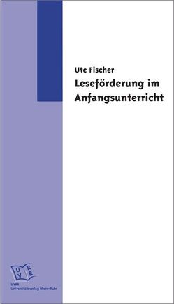 Leseförderung im Anfangsunterricht von Fischer,  Ute