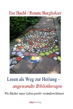 Lesen als Weg zur Heilung – angewandte Bibliotherapie von Bachl,  Ilse Maria, Burgholzer,  Renate