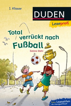 Duden Leseprofi – Total verrückt nach Fußball, 1. Klasse von Birck,  Jan, Stehr,  Sabine