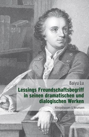 Lessings Freundschaftsbegriff in seinen dramatischen und dialogischen Werken von Baiyu,  Lu