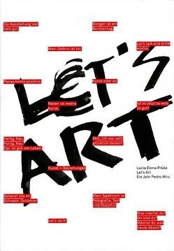 Let’s Art – Ein Jahr Pedro Wirz von Birchall,  Michael, Conradt,  Carola, Denzler,  Noemï, Henry,  Marcel, Käding,  Carola, Prusa,  Lucia Elena, Vogt,  Claudio