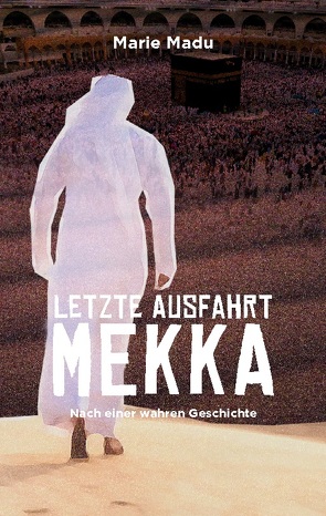 Letzte Ausfahrt Mekka von Madu,  Marie