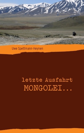 letzte Ausfahrt Mongolei … von Spettmann-Heynen,  Uwe