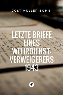 Letzte Briefe eines Wehrdienstverweigerers 1943 von Müller-Bohn,  Jost