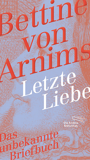 Letzte Liebe von Bunzel,  Wolfgang, von Arnim,  Bettine