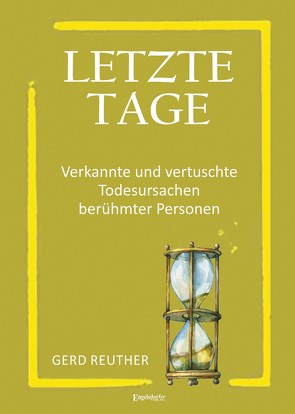 Letzte Tage – Verkannte und vertuschte Todesursachen berühmter Personen von Reuther,  Gerd