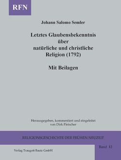 Letztes Glaubensbekenntnis über natürliche und christliche Religion (1792) Mit Beilagen von Fleischer,  Dirk, Semler,  Johann Salomo