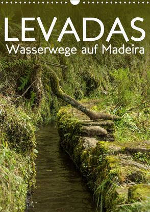 Levadas – Wasserwege auf Madeira (Wandkalender 2021 DIN A3 hoch) von Gimpel,  Frauke