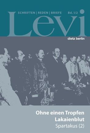 Levi – Gesammelte Schriften, Reden und Briefe / Gesammelte Schriften, Reden und Briefe Band I/2 von Levi,  Paul, Schütrumpf,  Jörn