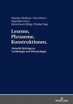 Lexeme, Phraseme, Konstruktionen: Aktuelle Beiträge zu Lexikologie und Phraseologie von Costa,  Marcella, Ewert-Kling,  Karin, Langer,  Wiebke, Nicklaus,  Martina, Wirtz,  Nora