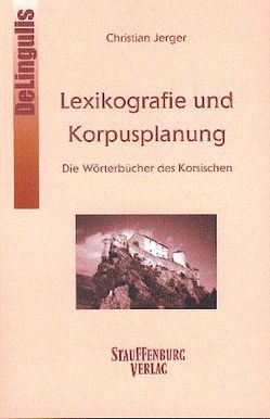 Lexikographie und Korpusplanung: Die Wörterbücher des Korsischen von Jerger,  Christian