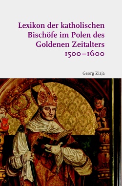 Lexikon der katholischen Bischöfe im Polen des Goldenen Zeitalters 1500-1600 von Ziaja,  Georg