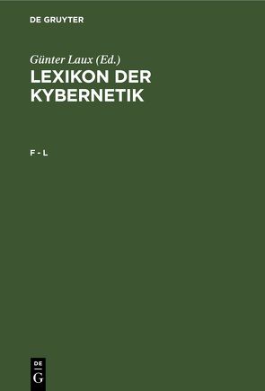 Lexikon der Kybernetik / F – L von Laux,  Günter, Zentralinst. für Kybernetik u. Informationsprozesse d. Akad. d. Wiss. d. DDR