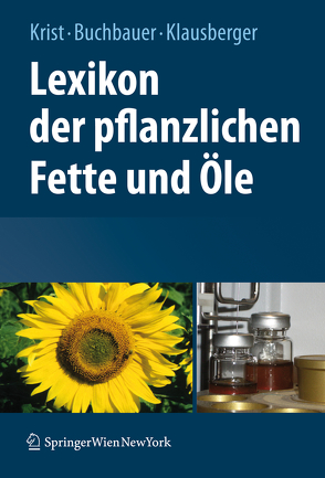 Lexikon der pflanzlichen Fette und Öle von Biladt,  Sigrid, Buchbauer,  Gerhard, Ellinger,  Bruno, Klausberger,  Carina, König,  Jürgen, Krist,  Sabine, Strugger,  Silvia, Wall,  Mona