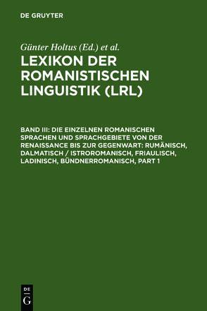 Lexikon der Romanistischen Linguistik (LRL) / Die einzelnen romanischen Sprachen und Sprachgebiete von der Renaissance bis zur Gegenwart: Rumänisch, Dalmatisch / Istroromanisch, Friaulisch, Ladinisch, Bündnerromanisch von Holtus,  Günter, Metzeltin,  Michael, Schmitt,  Christian