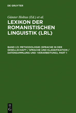 Lexikon der Romanistischen Linguistik (LRL) / Methodologie (Sprache in der Gesellschaft / Sprache und Klassifikation / Datensammlung und -verarbeitung) von Holtus,  Günter, Metzeltin,  Michael, Schmitt,  Christian