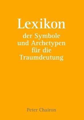 Lexikon der Symbole und Archetypen für die Traumdeutung von Chairon,  Peter