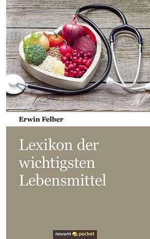 Lexikon der wichtigsten Lebensmittel von Felber,  Erwin