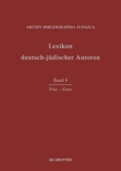 Lexikon deutsch-jüdischer Autoren / Frie – Gers von Archiv Bibliographia Judaica e.V.