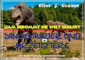 Liam bekommt die Welt erklärt / Dinosaurier und Urzeittiere von Connor,  Elias J.