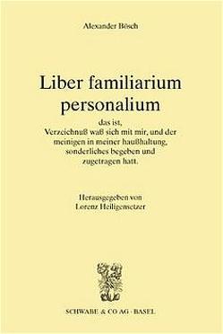 Liber familiarium personalium von Bösch,  Alexander, Heiligensetzer,  Lorenz