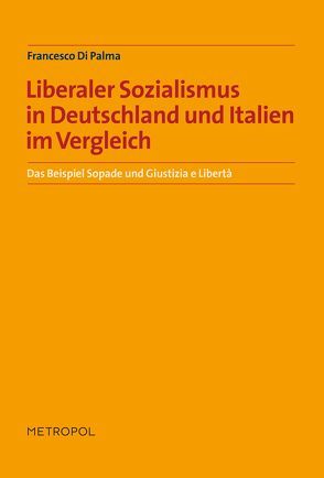 Liberaler Sozialismus in Deutschland und Italien im Vergleich: Das Beispiel Sopade und Giustizia e Libertà von Di Palma,  Francesco