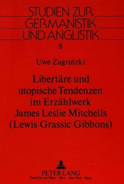 Libertäre und utopische Tendenzen im Erzählwerk James Leslie Mitchells-(Lewis Grassic Gibbons) von Zagratzki,  Uwe