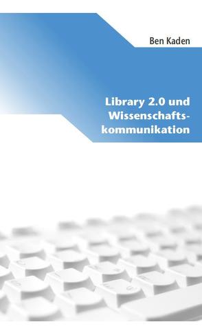 Library 2.0 und Wissenschaftskommunikation von Kaden,  Ben