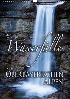 Licht auf Wasserfälle in den oberbayrischen Alpen (Wandkalender 2021 DIN A3 hoch) von Spörrer,  Stefan