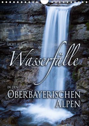 Licht auf Wasserfälle in den oberbayrischen Alpen (Wandkalender 2021 DIN A4 hoch) von Spörrer,  Stefan