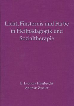 Licht, Finsternis und Farbe in Heilpädagogik und Sozialtherapie 2,4 von Hambrecht,  E Leonora, Zucker,  Andreas