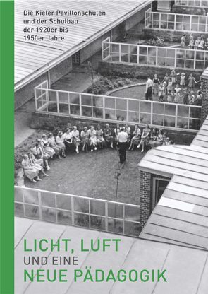 Licht, Luft und eine neue Pädagogik – Die Kieler Pavillonschulen und der Schulbau der 1920er bis 1950er Jahre von Beuckers,  Klaus Gereon, Beutner,  Johanna, Châtelet,  Anne-Marie, Dieckmann,  Sophie Luisa, Engelhard,  Felicia E., Goer,  Michael, Hanika,  Susanne, Hopp,  Cornelius, Ide,  Martina, Kempf,  Jens-Oliver, Lowartz,  Jens, Meyer,  Nils, Neumerkel,  Beate, Rehm,  Hanna, Sauter,  Marion, Schilling,  Jörg, Schmidiger,  Cyrill, Schmieder,  Christian, Schneider,  Ulrich, Selunka,  Flora, Spital-Frenking,  Oskar, Tell,  Corinna, Trost,  Heike