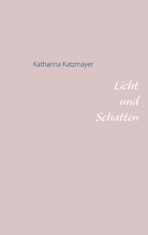 Licht und Schatten von Katzmayer,  Katharina