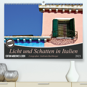 Licht und Schatten in Italien (Premium, hochwertiger DIN A2 Wandkalender 2021, Kunstdruck in Hochglanz) von Rechberger,  Gabriele