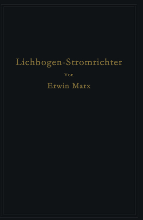 Lichtbogen-Stromrichter für sehr hohe Spannungen und Leistungen von Marx,  Erwin