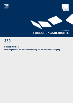 Lichtbogenbasierte Pulverherstellung für die additive Fertigung von Dietrich,  Simone