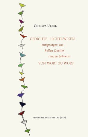 Lichte Wesen entspringen aus hellen Quellen, tanzen behände von Wort zu Wort von Uebel,  Christa